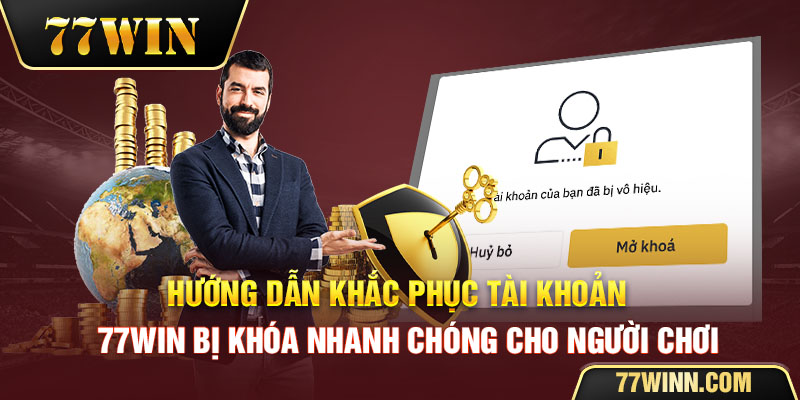 Hướng dẫn khắc phục lấy lại tài khoản 77win khi bị khóa