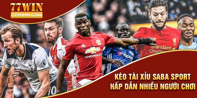 Kèo tài xỉu Saba Sport hấp dẫn nhiều cược người chơi