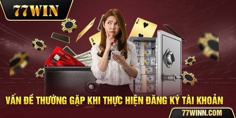 Vấn đề khi đăng ký 77win