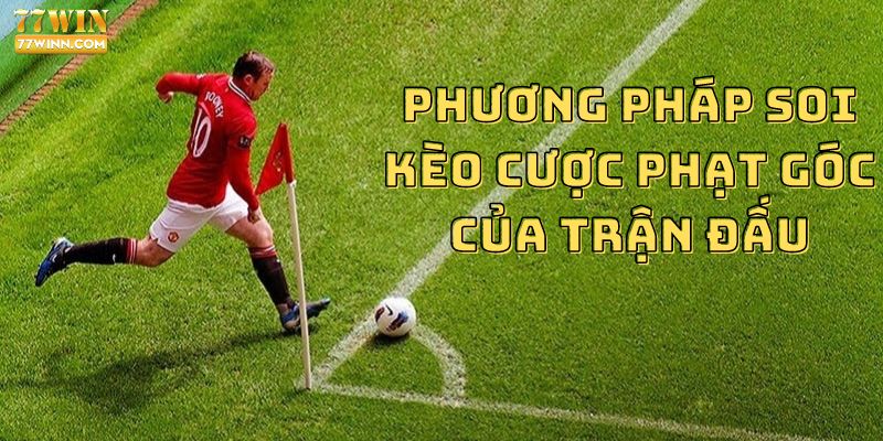 Phương pháp soi kèo cược phạt góc của trận đấu